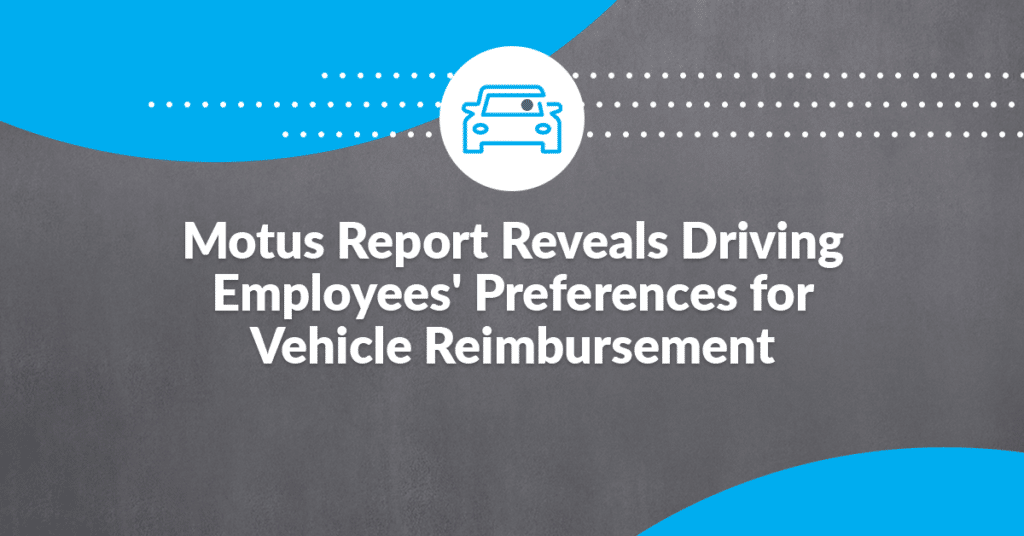 graphic stating "Motus Report reveals driving employees' preferences for vehicle reimbursement"
